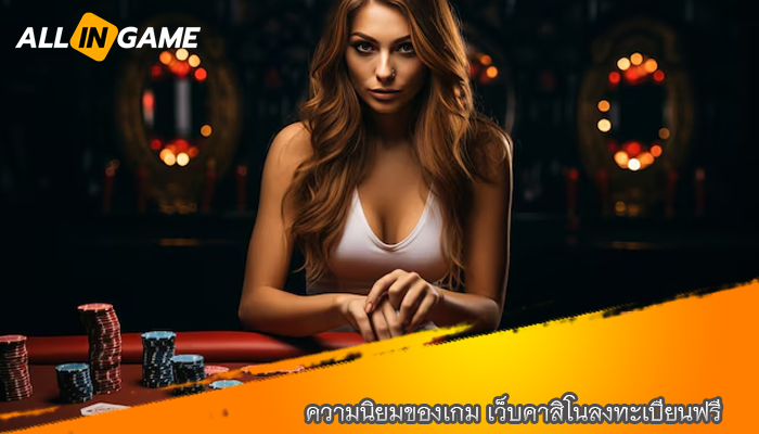 ความนิยมของเกม เว็บคาสิโนลงทะเบียนฟรี